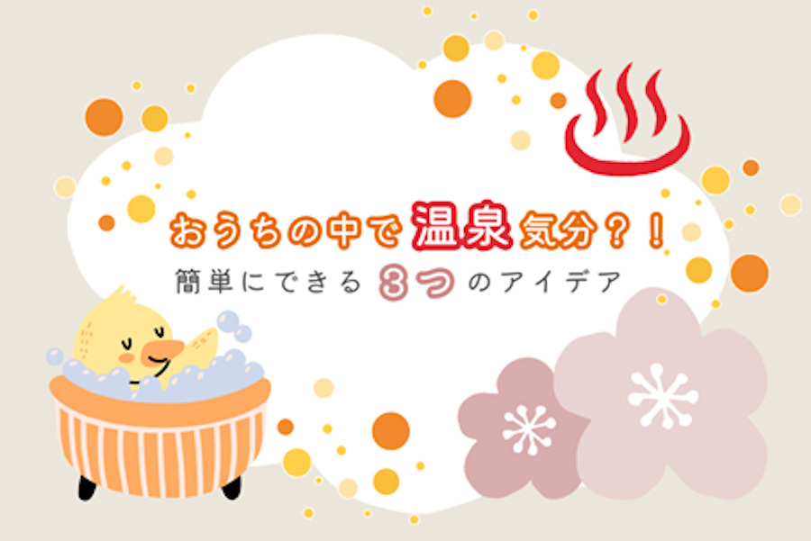 おうちの中で温泉気分？！簡単にできる3つのアイデア | おふろ部